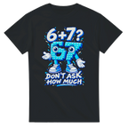 Black t-shirt printed with 67 and the words 6 + 7? Don't ask how much, front view