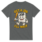 Graphite Heather t-shirt printed with Job Job Job Sahur and the words Get a job, I'll wait, front view