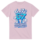 Light Pink t-shirt printed with 67 and the words 6 + 7? Don't ask how much, front view