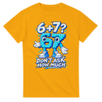 Gold t-shirt printed with 67 and the words 6 + 7? Don't ask how much, front view