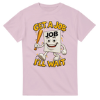 Light Pink t-shirt printed with Job Job Job Sahur and the words Get a job, I'll wait, front view