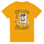 Gold t-shirt printed with Job Job Job Sahur and the words Get a job, I'll wait, front view