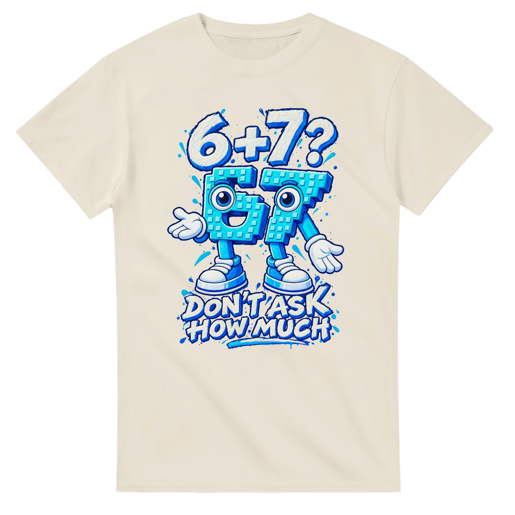 Natural t-shirt printed with 67 and the words 6 + 7? Don't ask how much, front view
