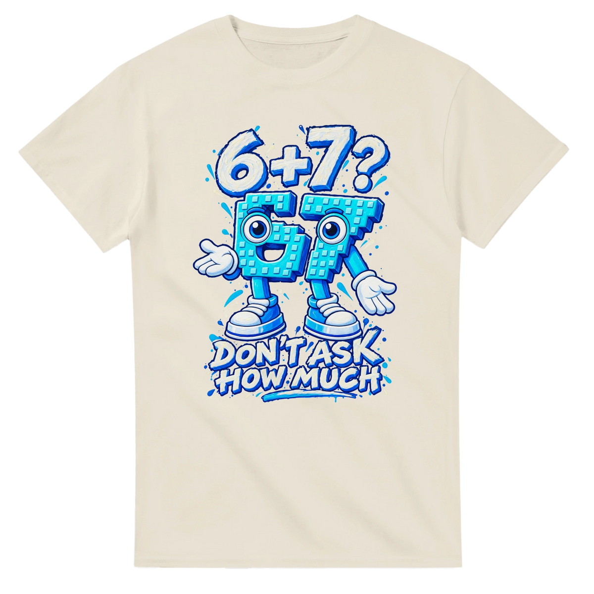 Natural t-shirt printed with 67 and the words 6 + 7? Don't ask how much, front view
