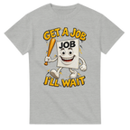 Ash t-shirt printed with Job Job Job Sahur and the words Get a job, I'll wait, front view
