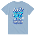 Light Blue t-shirt printed with 67 and the words 6 + 7? Don't ask how much, front view