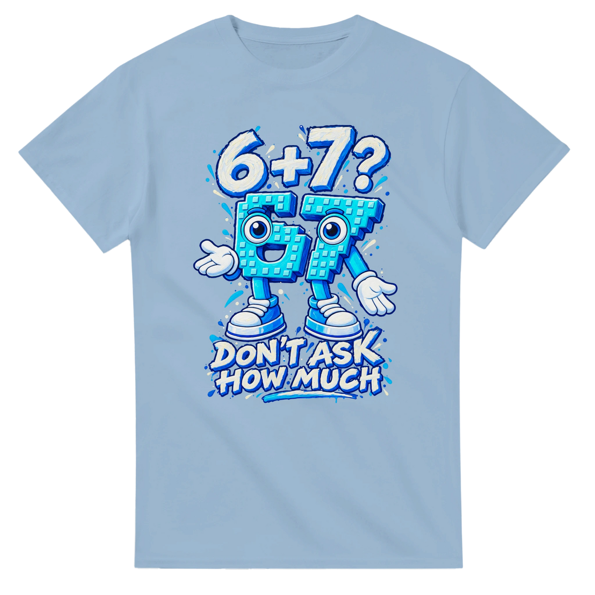 Light Blue t-shirt printed with 67 and the words 6 + 7? Don't ask how much, front view